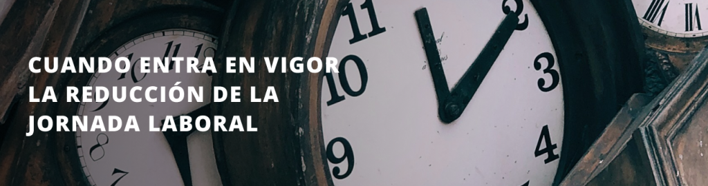 CUANDO ENTRA EN VIGOR LA REDUCCIÓN DE LA JORNADA LABORAL